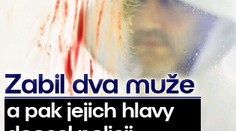 Zabil dva muže a pak jejich hlavy donesl policii