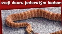 Nechal uštknout svoji dceru jedovatým hadem!