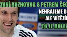 Čech exkluzivně: Nehrajeme dobře, ale vítězíme. To je důležité