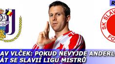 Stanislav Vlček: Pokud nevyjde Anderlecht, chci hrát se Slavií Ligu mistrů
