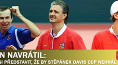 Kapitán Navrátil: Nedokážu si představit, že by Štěpánek Davis Cup nehrál