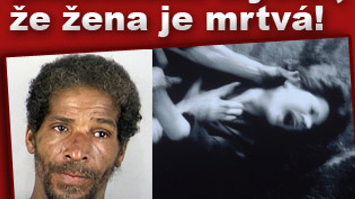Znásilnil a hájí se: Myslel jsem, že ta žena je mrtvá!