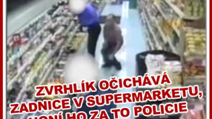 Zvrhlík očichává zadnice v supermarketu, honí ho za to policie